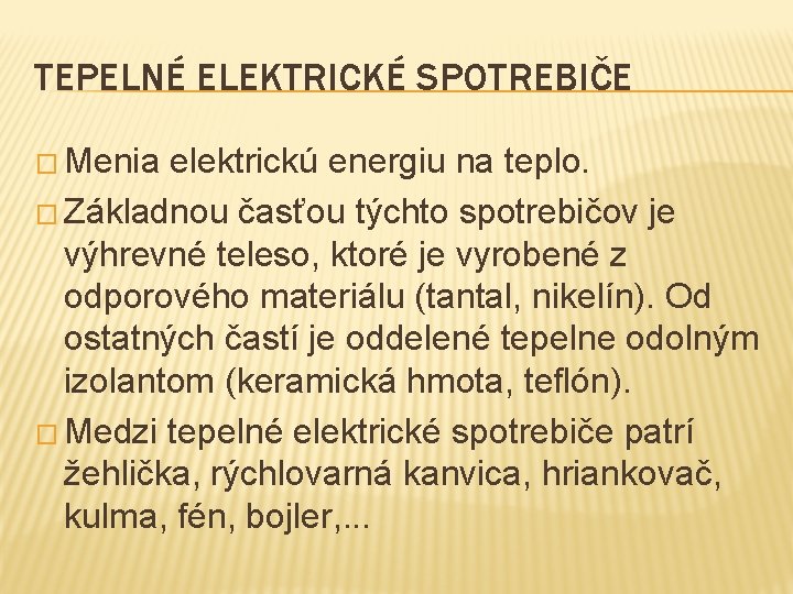 TEPELNÉ ELEKTRICKÉ SPOTREBIČE � Menia elektrickú energiu na teplo. � Základnou časťou týchto spotrebičov