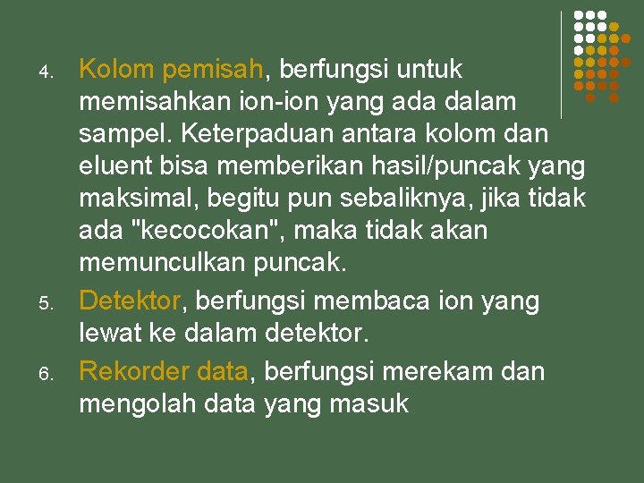 4. 5. 6. Kolom pemisah, berfungsi untuk memisahkan ion-ion yang ada dalam sampel. Keterpaduan