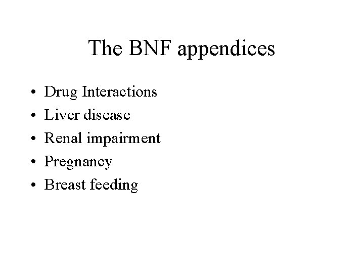 The BNF appendices • • • Drug Interactions Liver disease Renal impairment Pregnancy Breast The BNF appendices • • • Drug Interactions Liver disease Renal impairment Pregnancy Breast