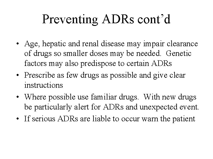 Preventing ADRs cont’d • Age, hepatic and renal disease may impair clearance of drugs Preventing ADRs cont’d • Age, hepatic and renal disease may impair clearance of drugs