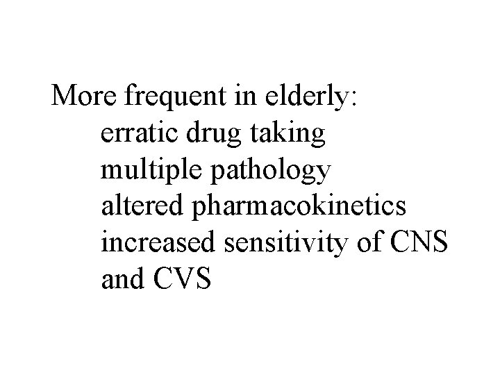 More frequent in elderly: erratic drug taking multiple pathology altered pharmacokinetics increased sensitivity of More frequent in elderly: erratic drug taking multiple pathology altered pharmacokinetics increased sensitivity of