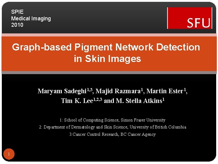 SPIE Medical Imaging 2010 Graph-based Pigment Network Detection in Skin Images Maryam Sadeghi 1,