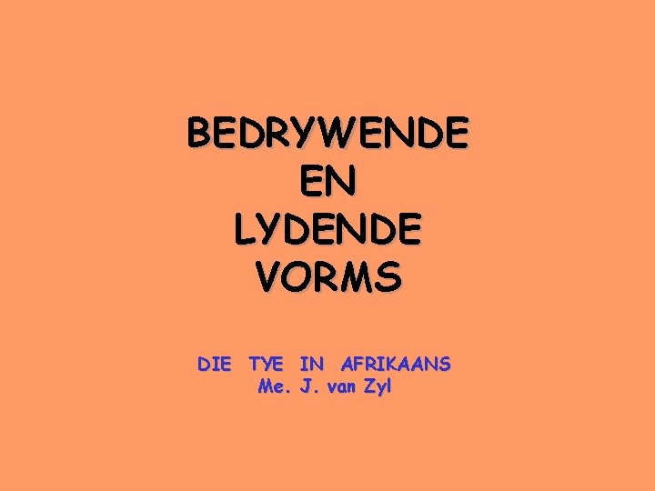 BEDRYWENDE EN LYDENDE VORMS DIE TYE IN AFRIKAANS Me. J. van Zyl 