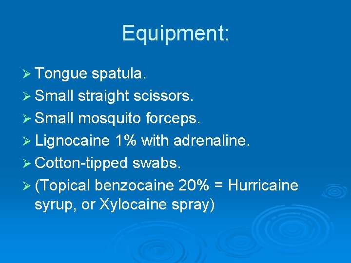 Equipment: Ø Tongue spatula. Ø Small straight scissors. Ø Small mosquito forceps. Ø Lignocaine