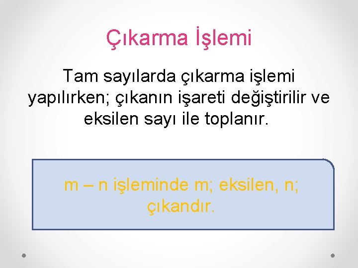 Çıkarma İşlemi Tam sayılarda çıkarma işlemi yapılırken; çıkanın işareti değiştirilir ve eksilen sayı ile