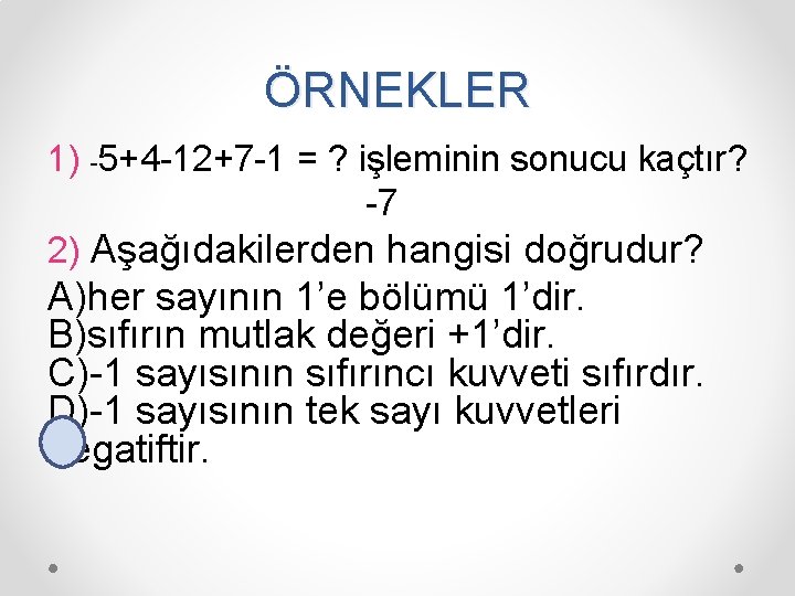 ÖRNEKLER 1) -5+4 -12+7 -1 = ? işleminin sonucu kaçtır? -7 2) Aşağıdakilerden hangisi