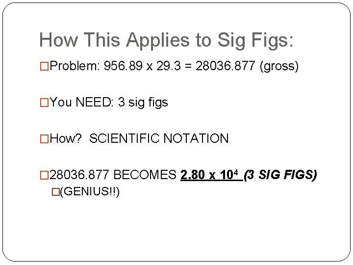 How This Applies to Sig Figs: �Problem: 956. 89 x 29. 3 = 28036.