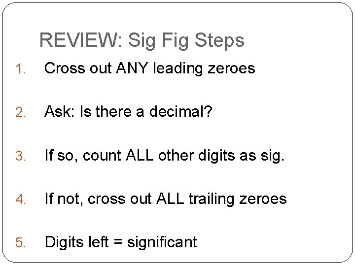 REVIEW: Sig Fig Steps 1. Cross out ANY leading zeroes 2. Ask: Is there