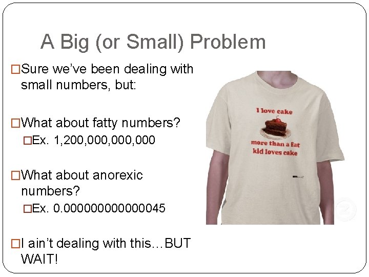 A Big (or Small) Problem �Sure we’ve been dealing with small numbers, but: �What
