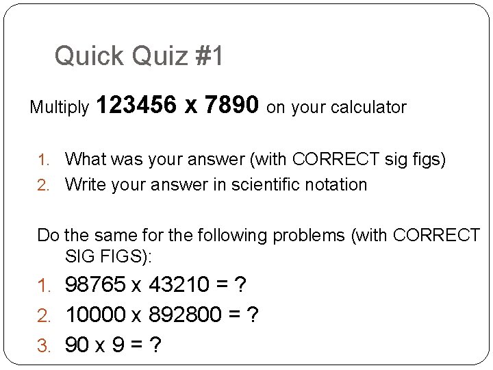 Quick Quiz #1 Multiply 123456 x 7890 on your calculator 1. What was your