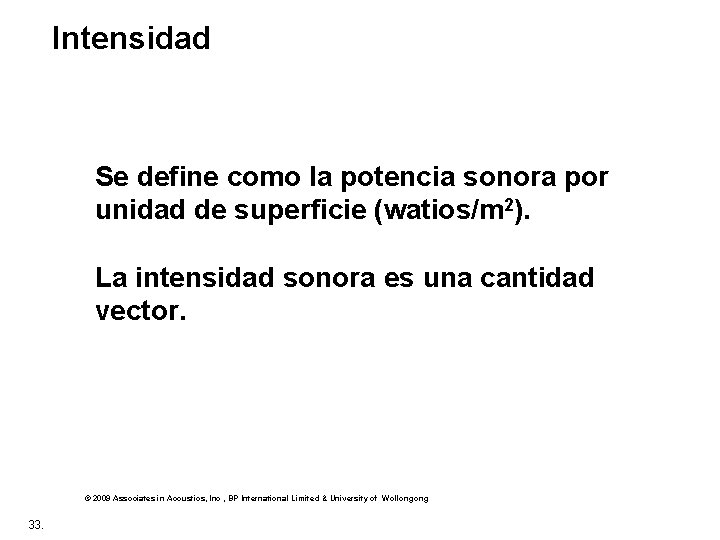 Intensidad Se define como la potencia sonora por unidad de superficie (watios/m 2). La