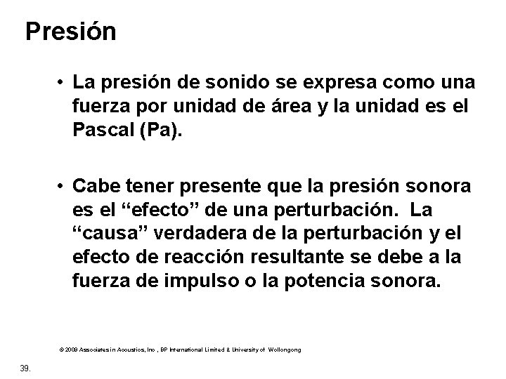 Presión • La presión de sonido se expresa como una fuerza por unidad de