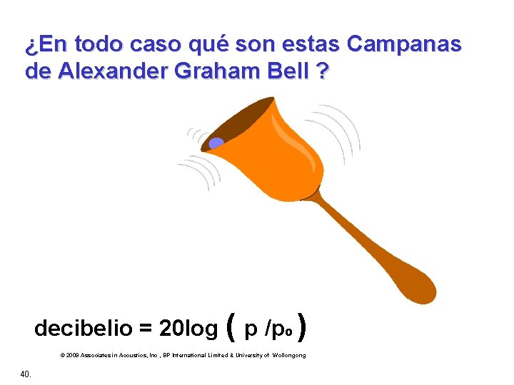 ¿En todo caso qué son estas Campanas de Alexander Graham Bell ? decibelio =