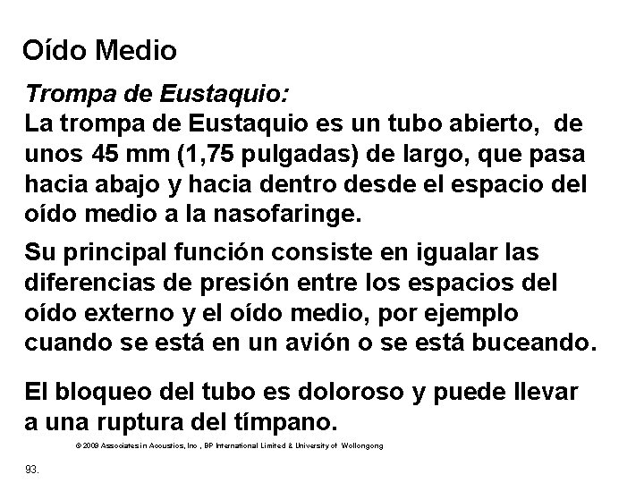 Oído Medio Trompa de Eustaquio: La trompa de Eustaquio es un tubo abierto, de
