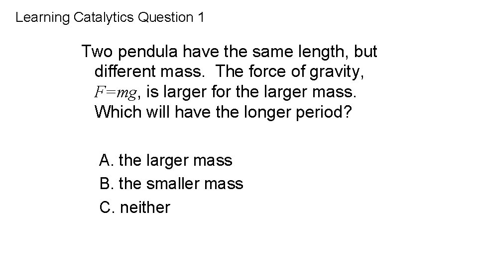 Learning Catalytics Question 1 Two pendula have the same length, but different mass. The