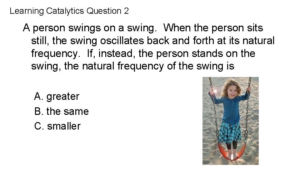 Learning Catalytics Question 2 A person swings on a swing. When the person sits