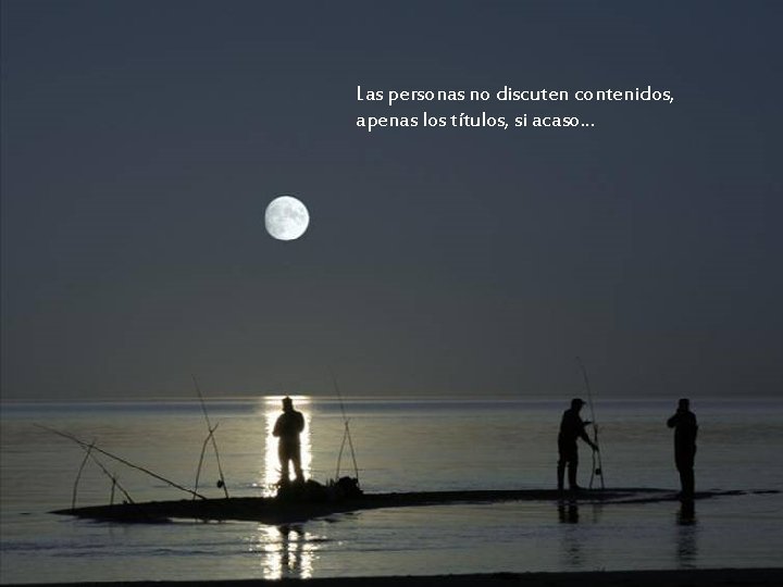 Las personas no discuten contenidos, apenas los títulos, si acaso. . . Las personas no discuten contenidos, apenas los títulos, si acaso. . .