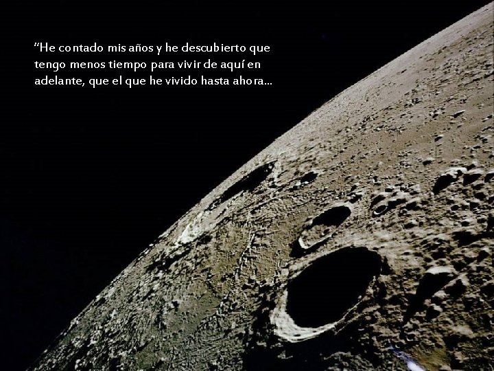 “He contado mis años y he descubierto que tengo menos tiempo para vivir de “He contado mis años y he descubierto que tengo menos tiempo para vivir de