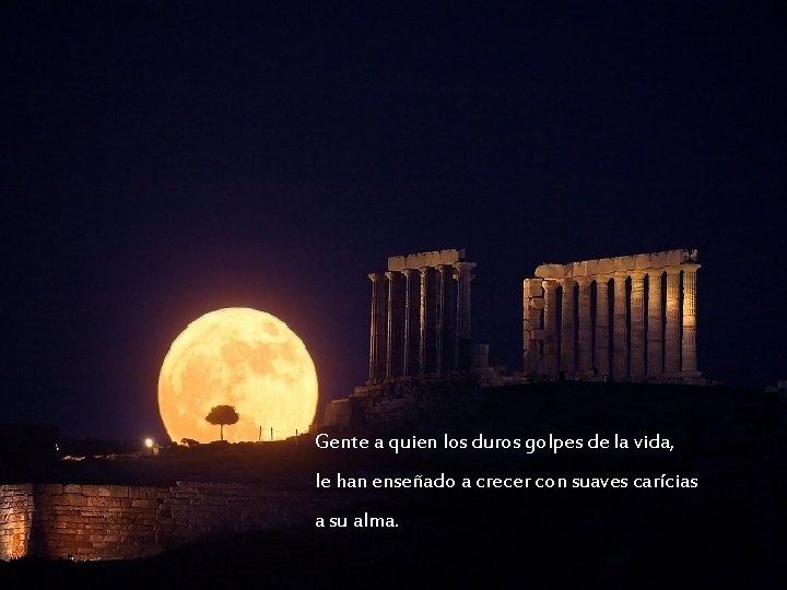 Gente a quien los duros golpes de la vida, le han enseñado a crecer Gente a quien los duros golpes de la vida, le han enseñado a crecer