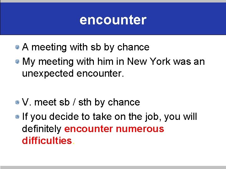 encounter A meeting with sb by chance My meeting with him in New York