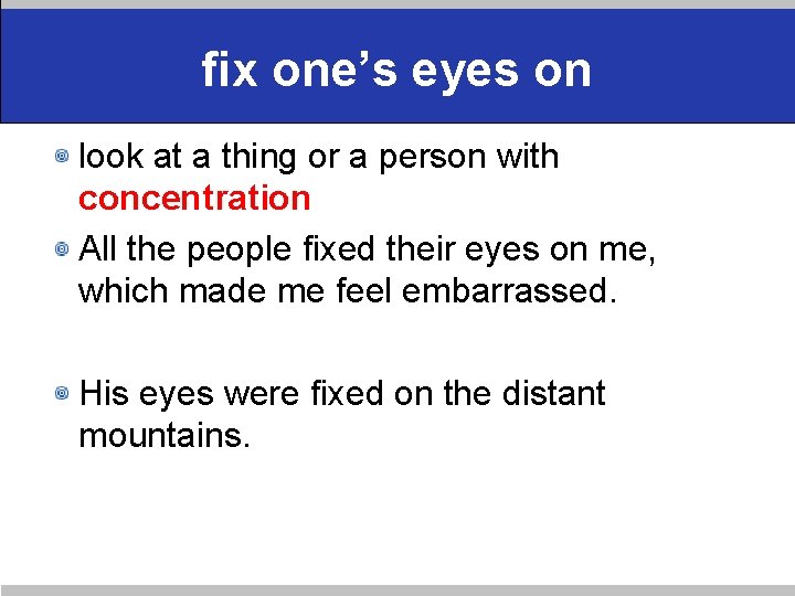 fix one’s eyes on look at a thing or a person with concentration All