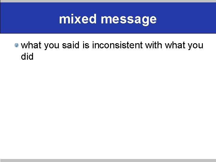 mixed message what you said is inconsistent with what you did 