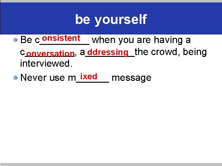 be yourself onsistent when you are having a Be c_________, crowd, being ddressing onversation