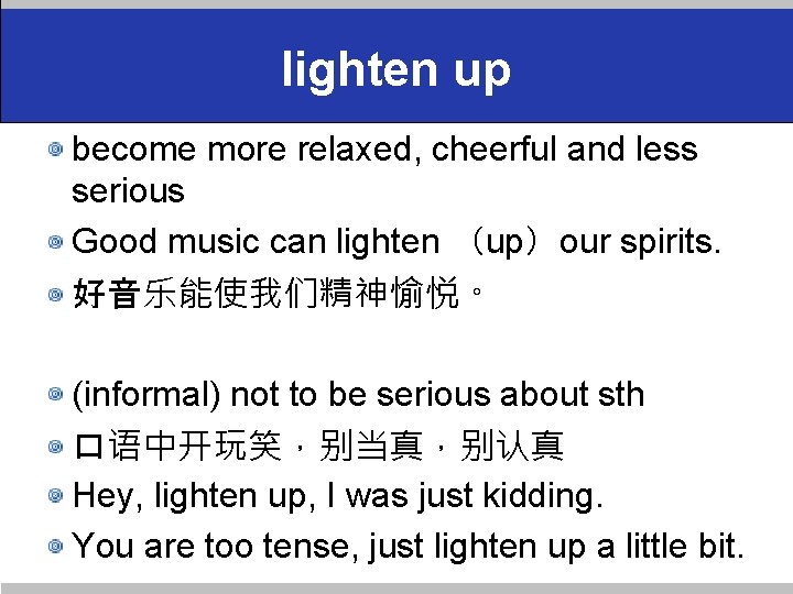 lighten up become more relaxed, cheerful and less serious Good music can lighten （up）our