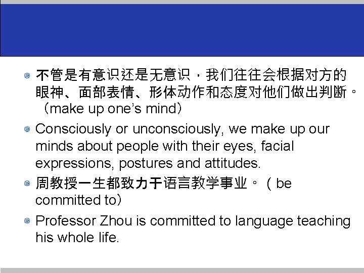 不管是有意识还是无意识，我们往往会根据对方的 眼神、面部表情、形体动作和态度对他们做出判断。 （make up one’s mind） Consciously or unconsciously, we make up our minds