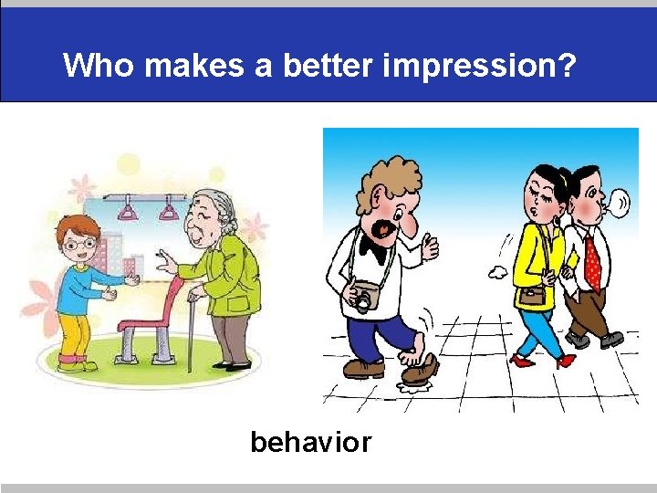 Who makes a better impression? behavior 