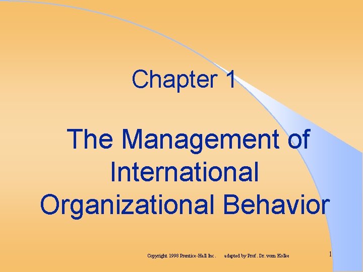 Chapter 1 The Management of International Organizational Behavior Copyright 1998 Prentice-Hall Inc. adapted by