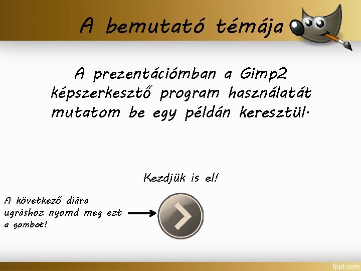 A bemutató témája A prezentációmban a Gimp 2 képszerkesztő program használatát mutatom be egy