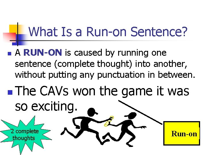 What Is a Run-on Sentence? n n A RUN-ON is caused by running one What Is a Run-on Sentence? n n A RUN-ON is caused by running one