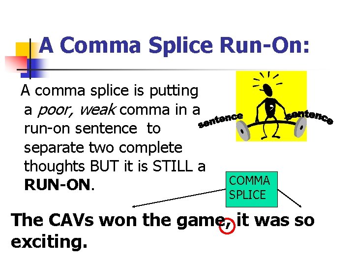 A Comma Splice Run-On: A comma splice is putting a poor, weak comma in A Comma Splice Run-On: A comma splice is putting a poor, weak comma in