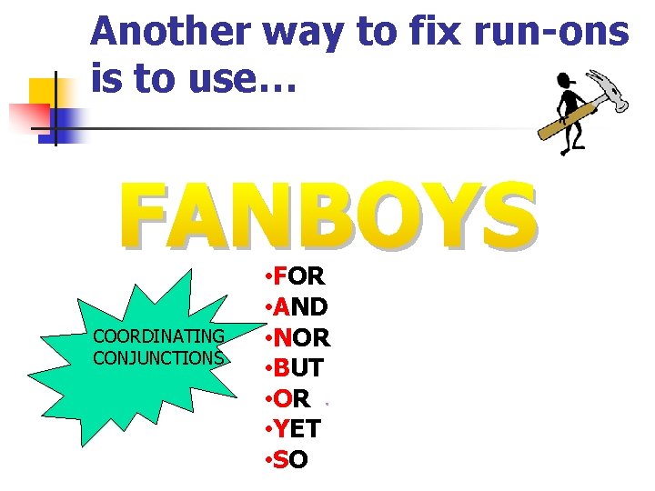 Another way to fix run-ons is to use… FANBOYS COORDINATING CONJUNCTIONS • FOR • Another way to fix run-ons is to use… FANBOYS COORDINATING CONJUNCTIONS • FOR •