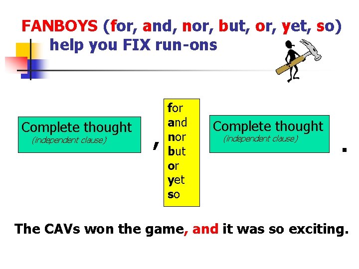 FANBOYS (for, and, nor, but, or, yet, so) help you FIX run-ons Complete thought FANBOYS (for, and, nor, but, or, yet, so) help you FIX run-ons Complete thought