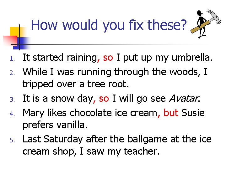 How would you fix these? 1. 2. 3. 4. 5. It started raining, so How would you fix these? 1. 2. 3. 4. 5. It started raining, so
