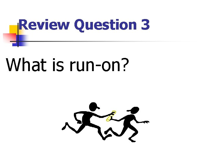 Review Question 3 What is run-on? Review Question 3 What is run-on?