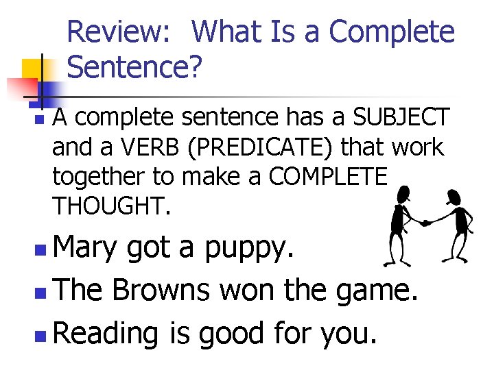 Review: What Is a Complete Sentence? n A complete sentence has a SUBJECT and Review: What Is a Complete Sentence? n A complete sentence has a SUBJECT and