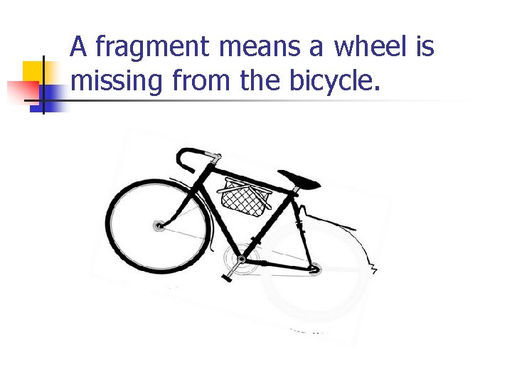 A fragment means a wheel is missing from the bicycle. A fragment means a wheel is missing from the bicycle.