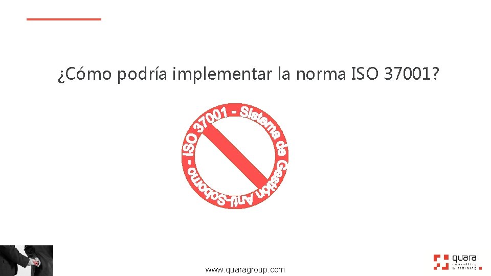 ¿Cómo podría implementar la norma ISO 37001? www. quaragroup. com 