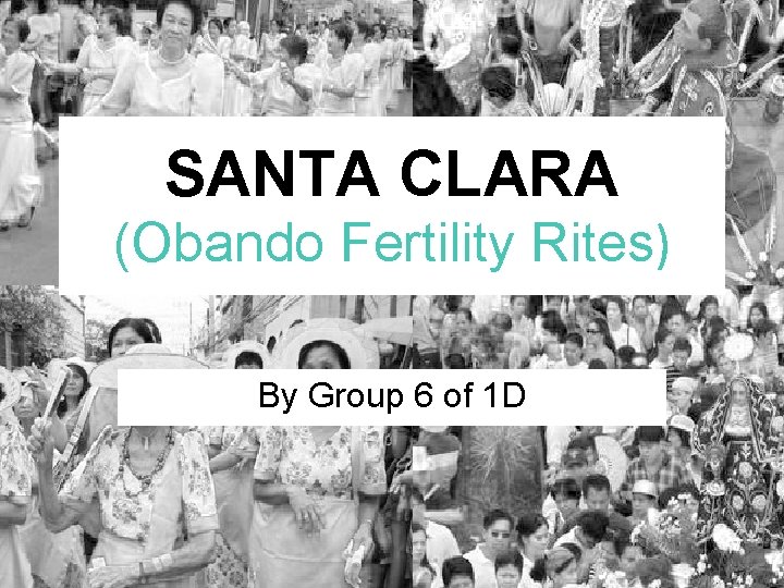 SANTA CLARA (Obando Fertility Rites) By Group 6 of 1 D 