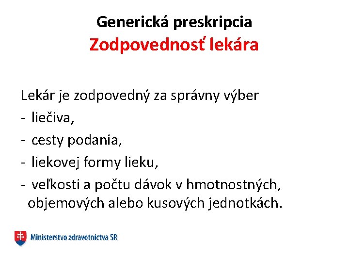 Generická preskripcia Zodpovednosť lekára Lekár je zodpovedný za správny výber - liečiva, - cesty