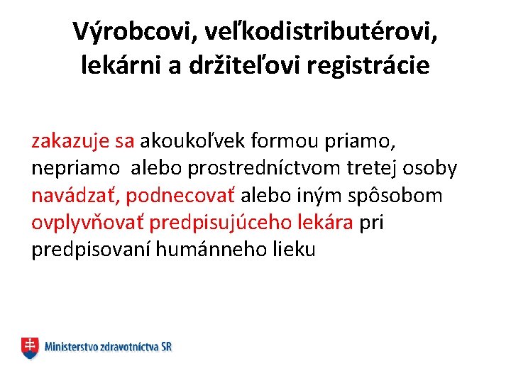 Výrobcovi, veľkodistributérovi, lekárni a držiteľovi registrácie zakazuje sa akoukoľvek formou priamo, nepriamo alebo prostredníctvom