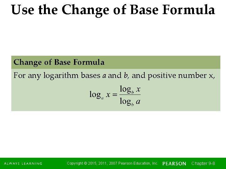 Use the Change of Base Formula For any logarithm bases a and b, and