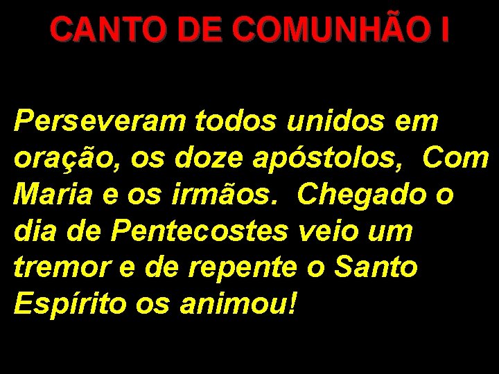 CANTO DE COMUNHÃO I Perseveram todos unidos em oração, os doze apóstolos, Com Maria CANTO DE COMUNHÃO I Perseveram todos unidos em oração, os doze apóstolos, Com Maria