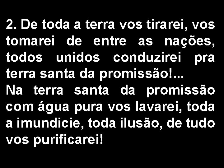 2. De toda a terra vos tirarei, vos tomarei de entre as nações, todos 2. De toda a terra vos tirarei, vos tomarei de entre as nações, todos