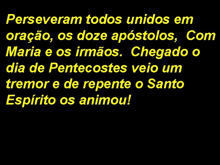 Perseveram todos unidos em oração, os doze apóstolos, Com Maria e os irmãos. Chegado Perseveram todos unidos em oração, os doze apóstolos, Com Maria e os irmãos. Chegado