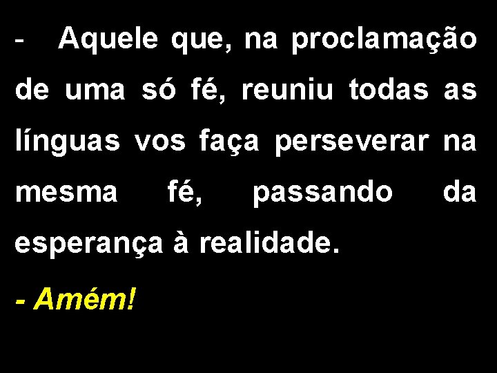 - Aquele que, na proclamação de uma só fé, reuniu todas as línguas vos - Aquele que, na proclamação de uma só fé, reuniu todas as línguas vos