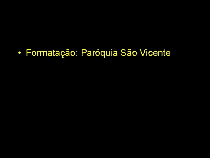 • Formatação: Paróquia São Vicente • Formatação: Paróquia São Vicente